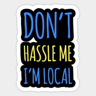 Dont Hassle Me Im Local Funny Saying Quote Tee Sticker